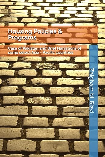 Housing Policies & Programs: Case Of Pakistan And Brief Narrations Of Some Select Asia - Pacific Countries