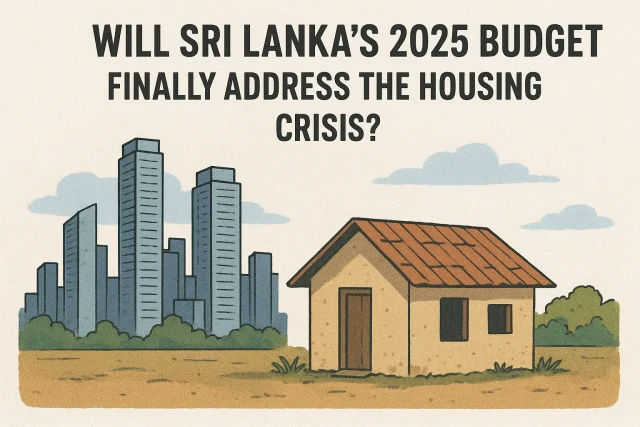 Will Sri Lanka’s 2025 Budget Finally Address the Housing Crisis?