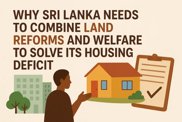 “Why Sri Lanka Needs to Combine Land Reforms and Welfare to Solve Its Housing Deficit”